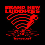 Brand New Luddites "Iconoclast"